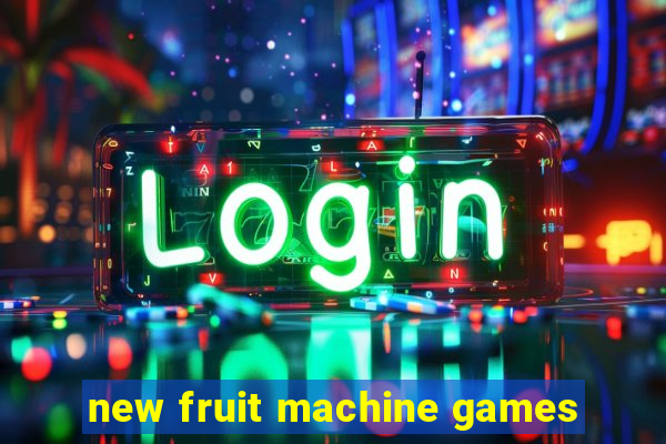 new fruit machine games