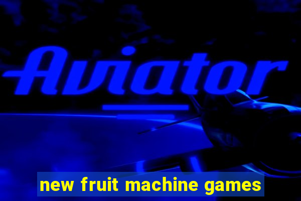 new fruit machine games