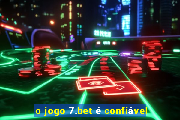 o jogo 7.bet é confiável