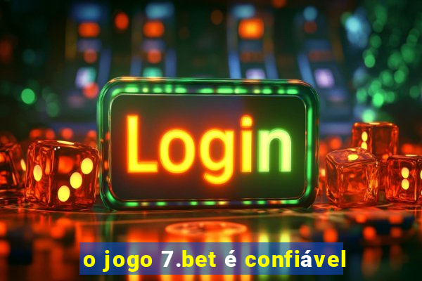 o jogo 7.bet é confiável