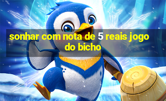 sonhar com nota de 5 reais jogo do bicho