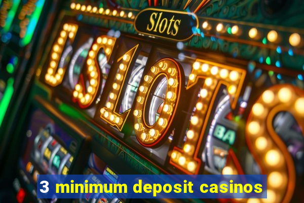 3 minimum deposit casinos