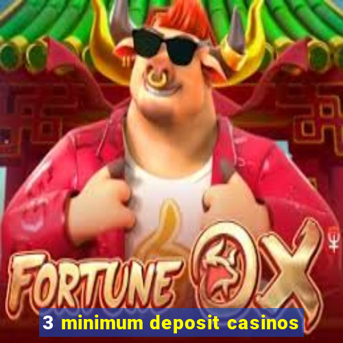 3 minimum deposit casinos