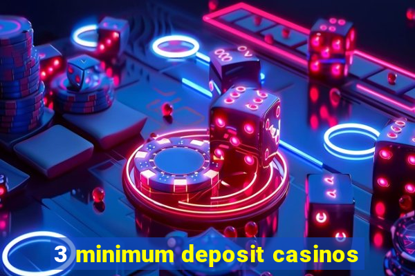 3 minimum deposit casinos