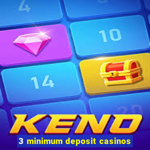 3 minimum deposit casinos