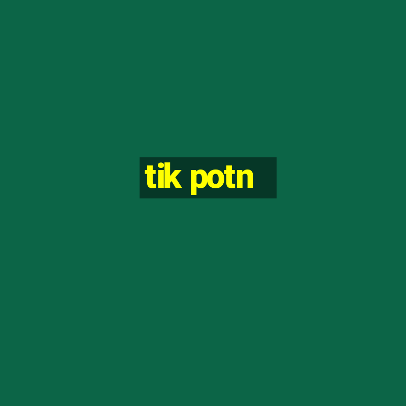 tik potn