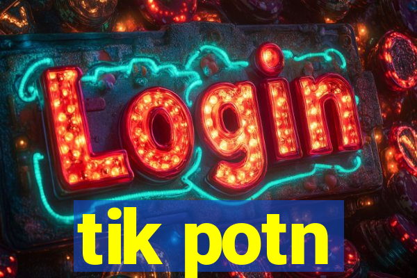 tik potn