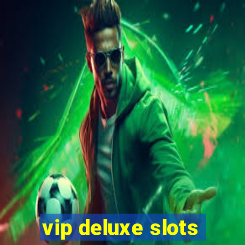 vip deluxe slots