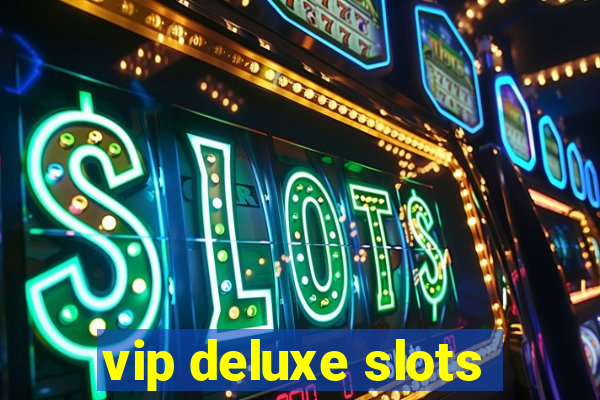 vip deluxe slots