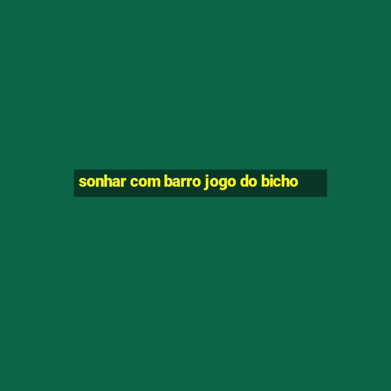 sonhar com barro jogo do bicho