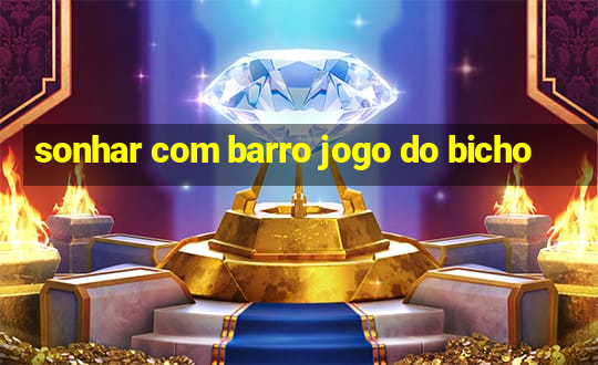 sonhar com barro jogo do bicho