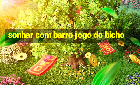 sonhar com barro jogo do bicho