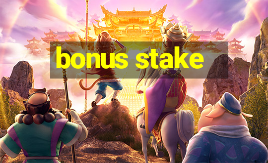 bonus stake