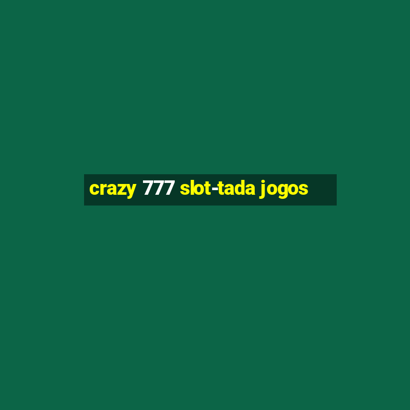 crazy 777 slot-tada jogos