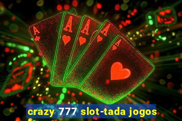 crazy 777 slot-tada jogos