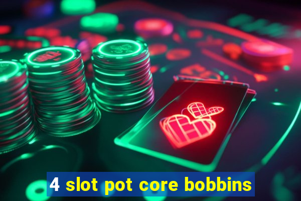 4 slot pot core bobbins