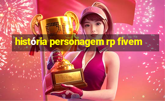 história personagem rp fivem