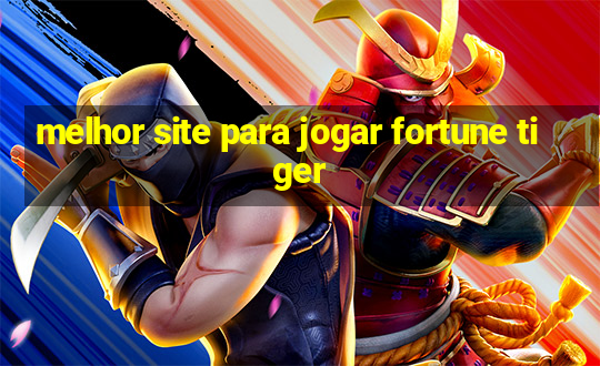 melhor site para jogar fortune tiger