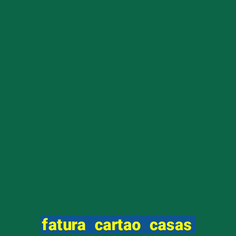 fatura cartao casas bahia bradescard