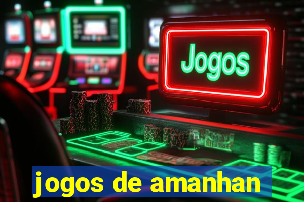 jogos de amanhan