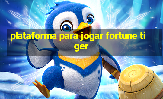 plataforma para jogar fortune tiger