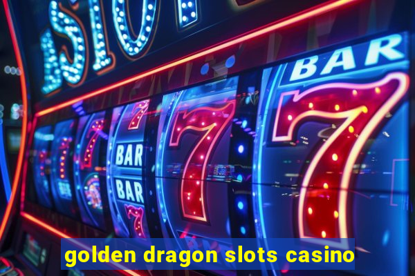 golden dragon slots casino