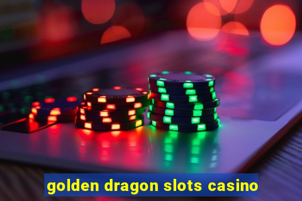 golden dragon slots casino