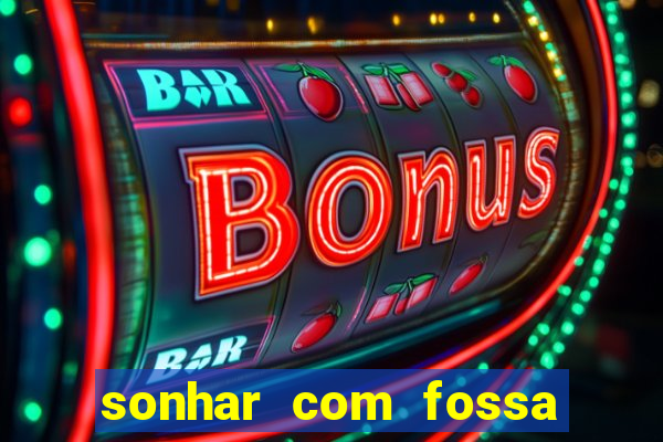 sonhar com fossa jogo do bicho