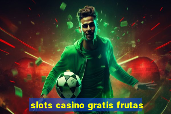 slots casino gratis frutas