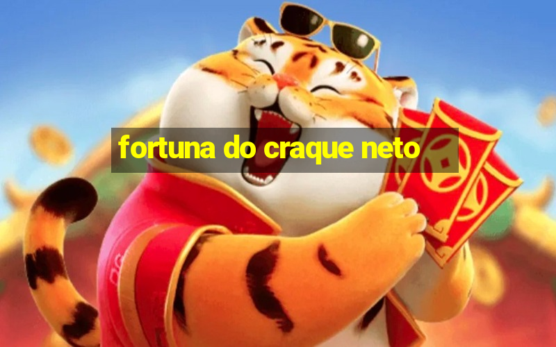 fortuna do craque neto