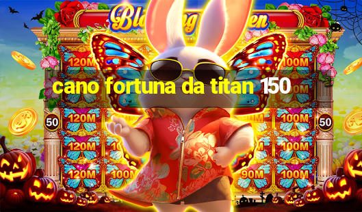 cano fortuna da titan 150