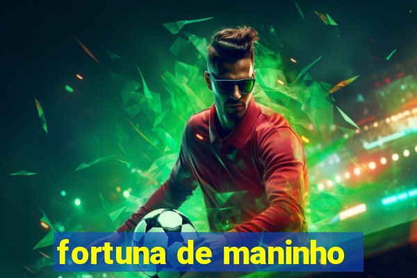 fortuna de maninho