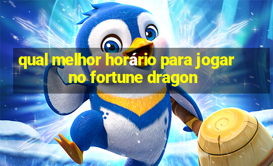 qual melhor horário para jogar no fortune dragon