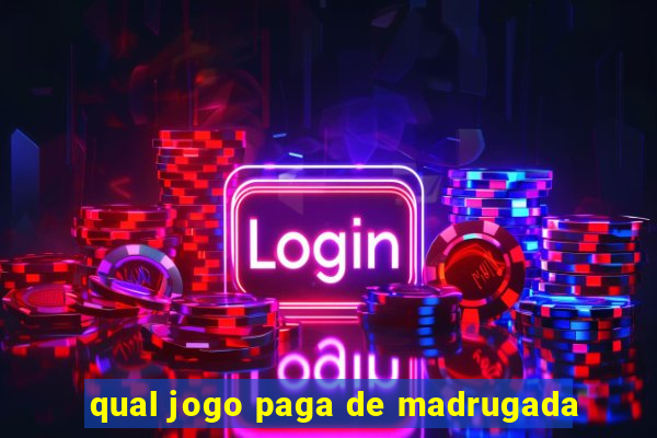 qual jogo paga de madrugada