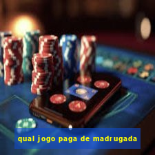 qual jogo paga de madrugada