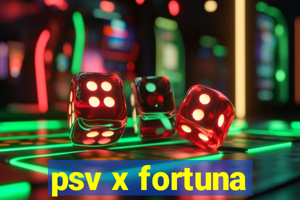 psv x fortuna