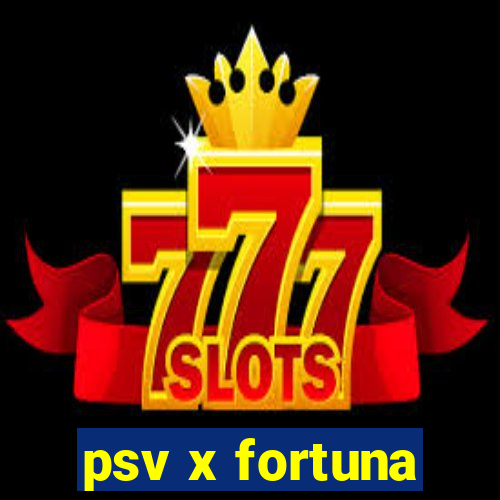 psv x fortuna