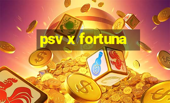 psv x fortuna