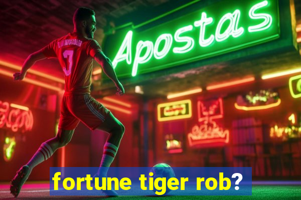 fortune tiger rob?