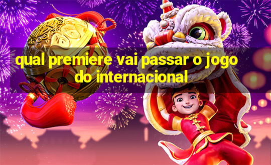 qual premiere vai passar o jogo do internacional