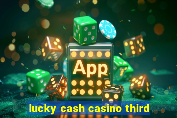 lucky cash casino third