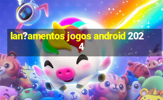 lan?amentos jogos android 2024