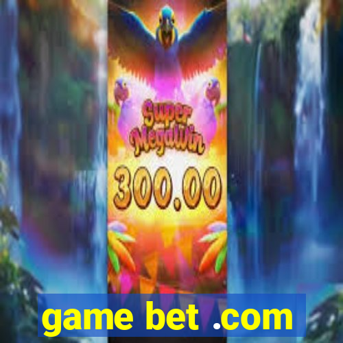 game bet .com