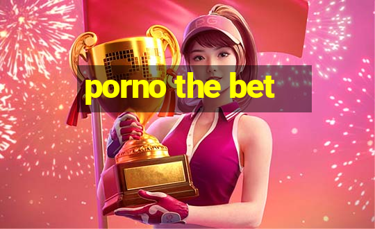 porno the bet