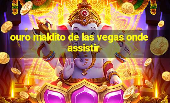 ouro maldito de las vegas onde assistir