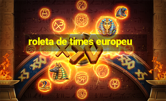 roleta de times europeu