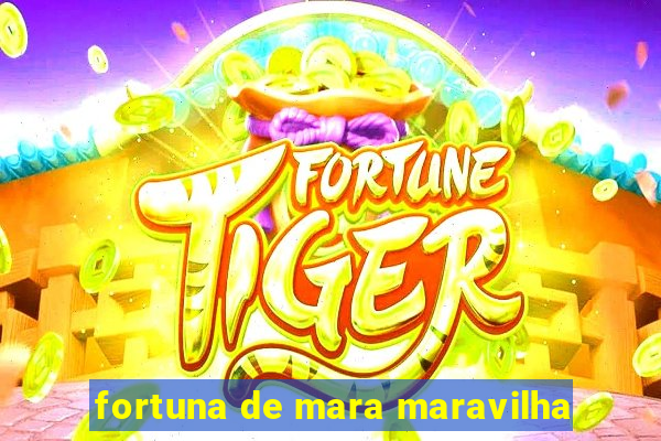 fortuna de mara maravilha