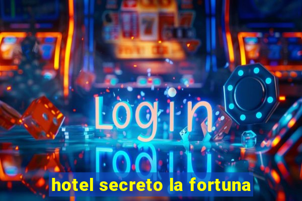 hotel secreto la fortuna