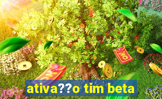 ativa??o tim beta