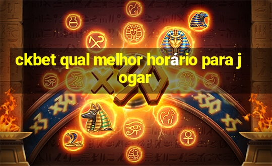 ckbet qual melhor horário para jogar